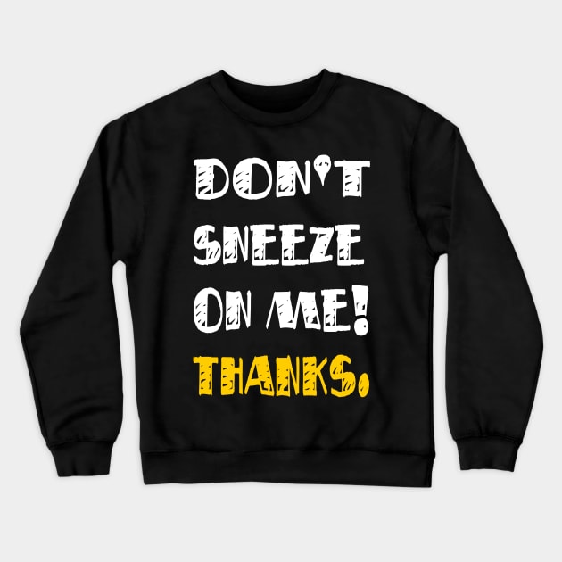 Don't Sneeze On Me Thanks. funny quote virus gift Crewneck Sweatshirt by Lomitasu